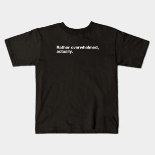 Rather overwhelmed, actually. Kids T-Shirt